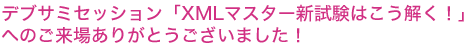 デブサミセッション「XMLマスター新試験はこう解く！」へのご来場ありがとうございました！